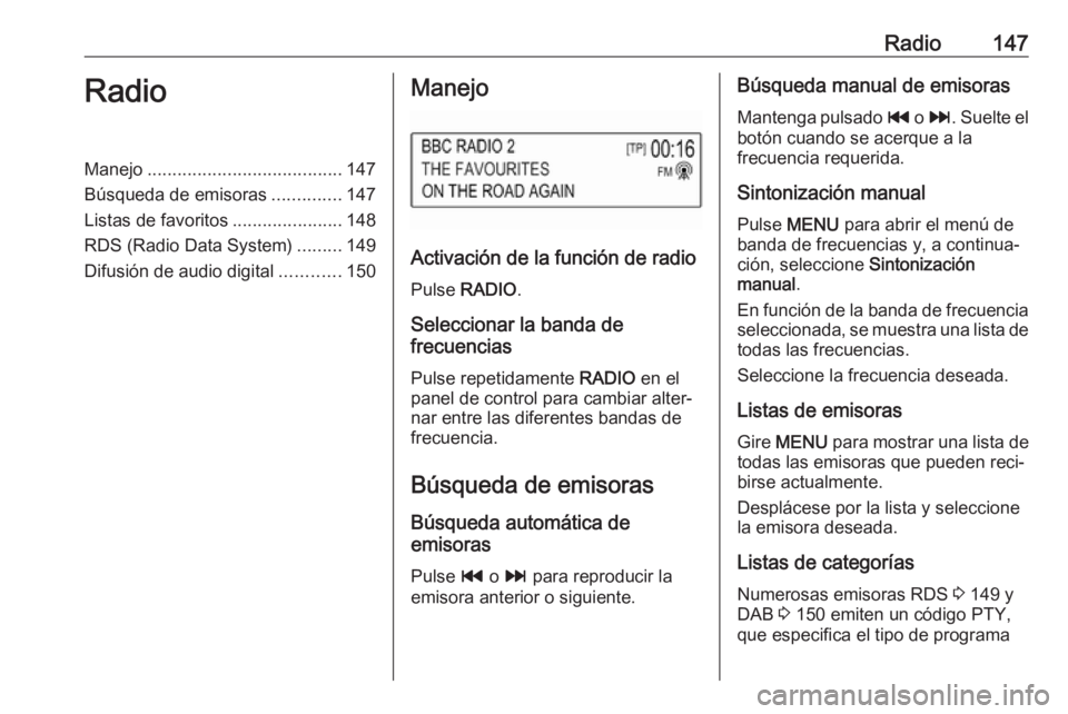 OPEL MOKKA X 2018 Manual de Instrucciones (in Spanish) Radio147RadioManejo....................................... 147
Búsqueda de emisoras ..............147
Listas de favoritos ......................148
RDS (Radio Data System) .........149
Difusión de a OPEL MOKKA X 2018 Manual de Instrucciones (in Spanish) Radio147RadioManejo....................................... 147
Búsqueda de emisoras ..............147
Listas de favoritos ......................148
RDS (Radio Data System) .........149
Difusión de a