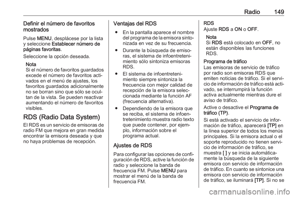 OPEL MOKKA X 2018 Manual de Instrucciones (in Spanish) Radio149Definir el número de favoritos
mostrados
Pulse MENU , desplácese por la lista
y seleccione Establecer número de
páginas favoritas .
Seleccione la opción deseada.
Nota
Si el número de f OPEL MOKKA X 2018 Manual de Instrucciones (in Spanish) Radio149Definir el número de favoritos
mostrados
Pulse MENU , desplácese por la lista
y seleccione Establecer número de
páginas favoritas .
Seleccione la opción deseada.
Nota
Si el número de f