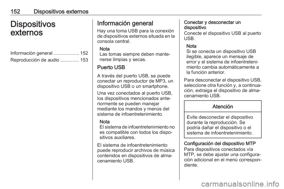 OPEL MOKKA X 2018 Manual de Instrucciones (in Spanish) 152Dispositivos externosDispositivos
externosInformación general ...................152
Reproducción de audio ..............153Información general
Hay una toma USB para la conexión
de dispositivos OPEL MOKKA X 2018 Manual de Instrucciones (in Spanish) 152Dispositivos externosDispositivos
externosInformación general ...................152
Reproducción de audio ..............153Información general
Hay una toma USB para la conexión
de dispositivos