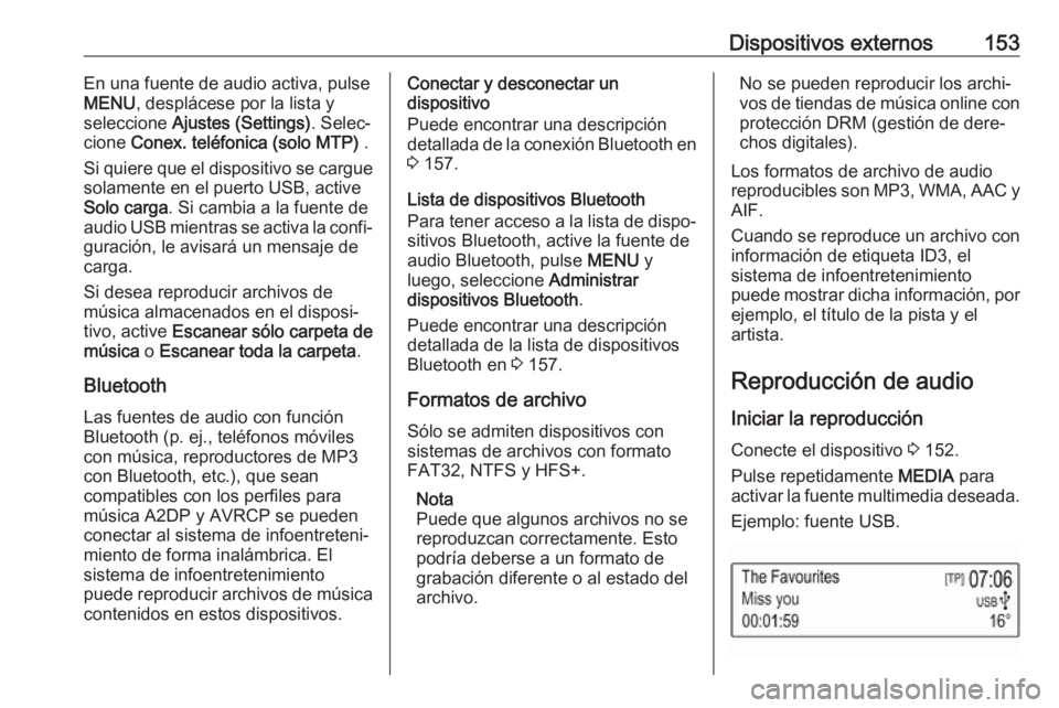 OPEL MOKKA X 2018 Manual de Instrucciones (in Spanish) Dispositivos externos153En una fuente de audio activa, pulse
MENU , desplácese por la lista y
seleccione Ajustes (Settings) . Selec‐
cione Conex. teléfonica (solo MTP) .
Si quiere que el dispos OPEL MOKKA X 2018 Manual de Instrucciones (in Spanish) Dispositivos externos153En una fuente de audio activa, pulse
MENU , desplácese por la lista y
seleccione Ajustes (Settings) . Selec‐
cione Conex. teléfonica (solo MTP) .
Si quiere que el dispos