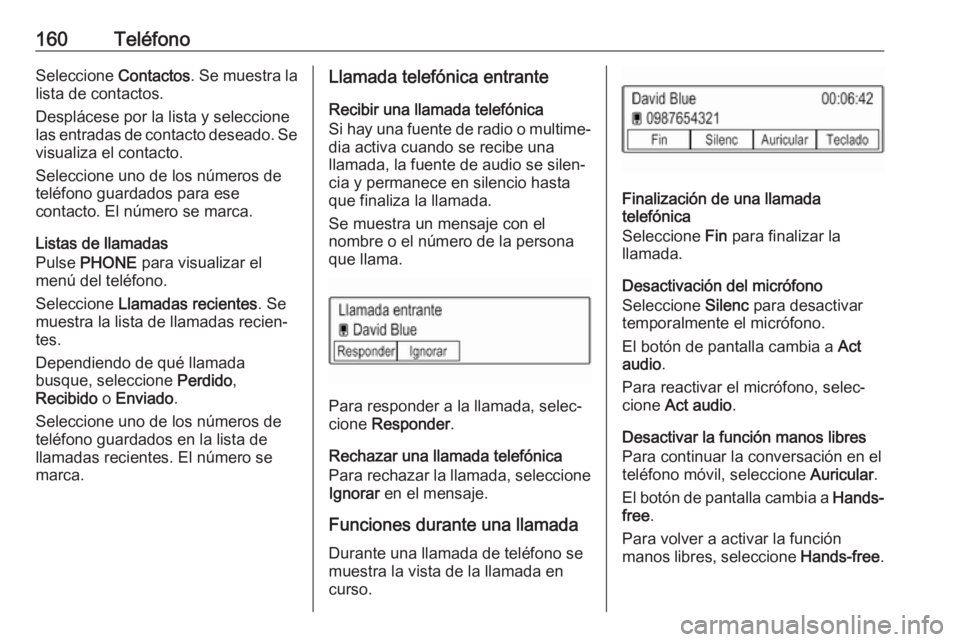 OPEL MOKKA X 2018 Manual de Instrucciones (in Spanish) 160TeléfonoSeleccione Contactos. Se muestra la
lista de contactos.
Desplácese por la lista y seleccione
las entradas de contacto deseado. Se
visualiza el contacto.
Seleccione uno de los números de
OPEL MOKKA X 2018 Manual de Instrucciones (in Spanish) 160TeléfonoSeleccione Contactos. Se muestra la
lista de contactos.
Desplácese por la lista y seleccione
las entradas de contacto deseado. Se
visualiza el contacto.
Seleccione uno de los números de