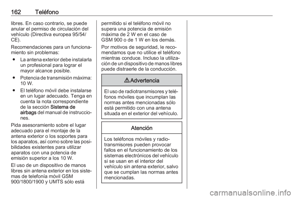 OPEL MOKKA X 2018  Manual de Instrucciones (in Spanish) 162Teléfonolibres. En caso contrario, se puede
anular el permiso de circulación del
vehículo (Directiva europea 95/54/ CE).
Recomendaciones para un funciona‐
miento sin problemas:
● La antena e
