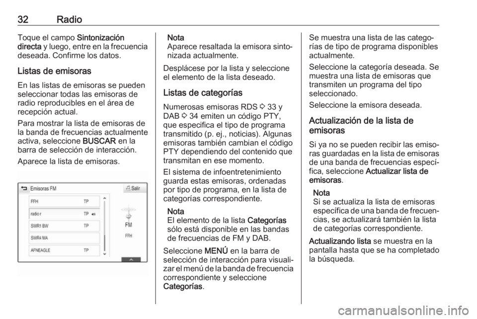 OPEL MOKKA X 2018  Manual de Instrucciones (in Spanish) 32RadioToque el campo Sintonización
directa  y luego, entre en la frecuencia
deseada. Confirme los datos.
Listas de emisorasEn las listas de emisoras se pueden
seleccionar todas las emisoras de
radio