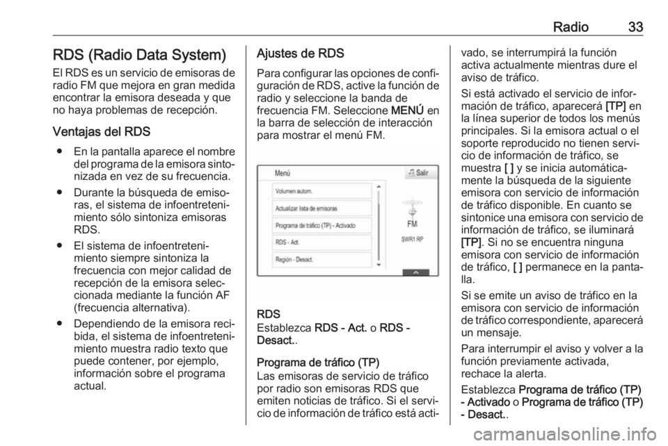 OPEL MOKKA X 2018  Manual de Instrucciones (in Spanish) Radio33RDS (Radio Data System)
El RDS es un servicio de emisoras de radio FM que mejora en gran medida
encontrar la emisora deseada y que
no haya problemas de recepción.
Ventajas del RDS ● En la pa