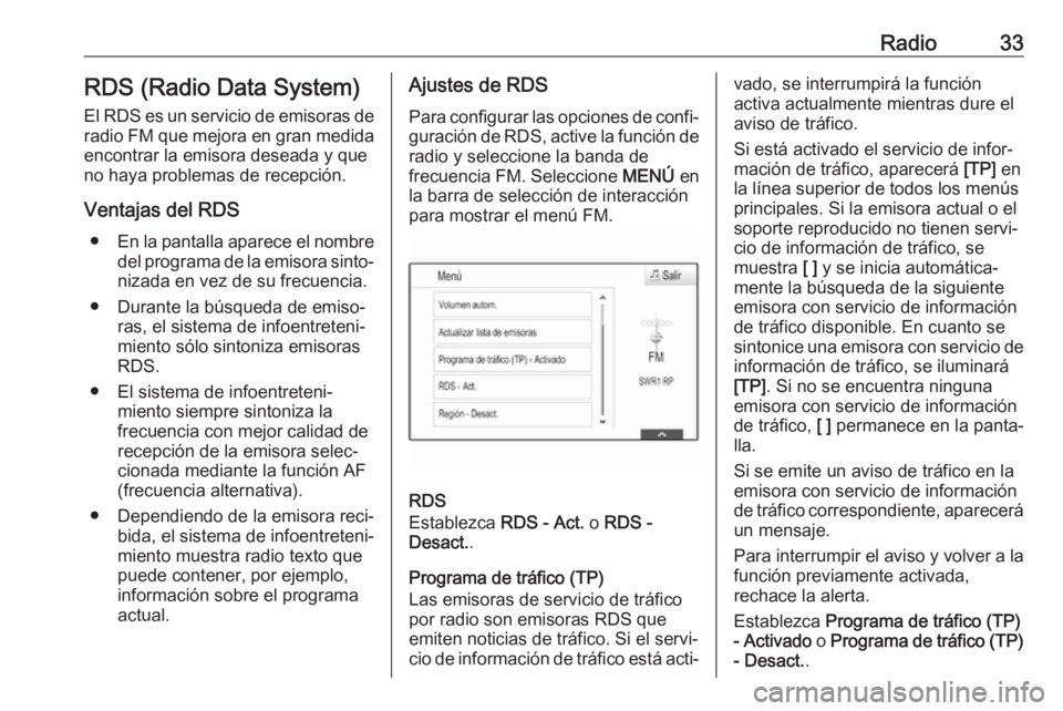 OPEL MOKKA X 2018 Manual de Instrucciones (in Spanish) Radio33RDS (Radio Data System)
El RDS es un servicio de emisoras de radio FM que mejora en gran medida
encontrar la emisora deseada y que
no haya problemas de recepción.
Ventajas del RDS ● En la pa OPEL MOKKA X 2018 Manual de Instrucciones (in Spanish) Radio33RDS (Radio Data System)
El RDS es un servicio de emisoras de radio FM que mejora en gran medida
encontrar la emisora deseada y que
no haya problemas de recepción.
Ventajas del RDS ● En la pa
