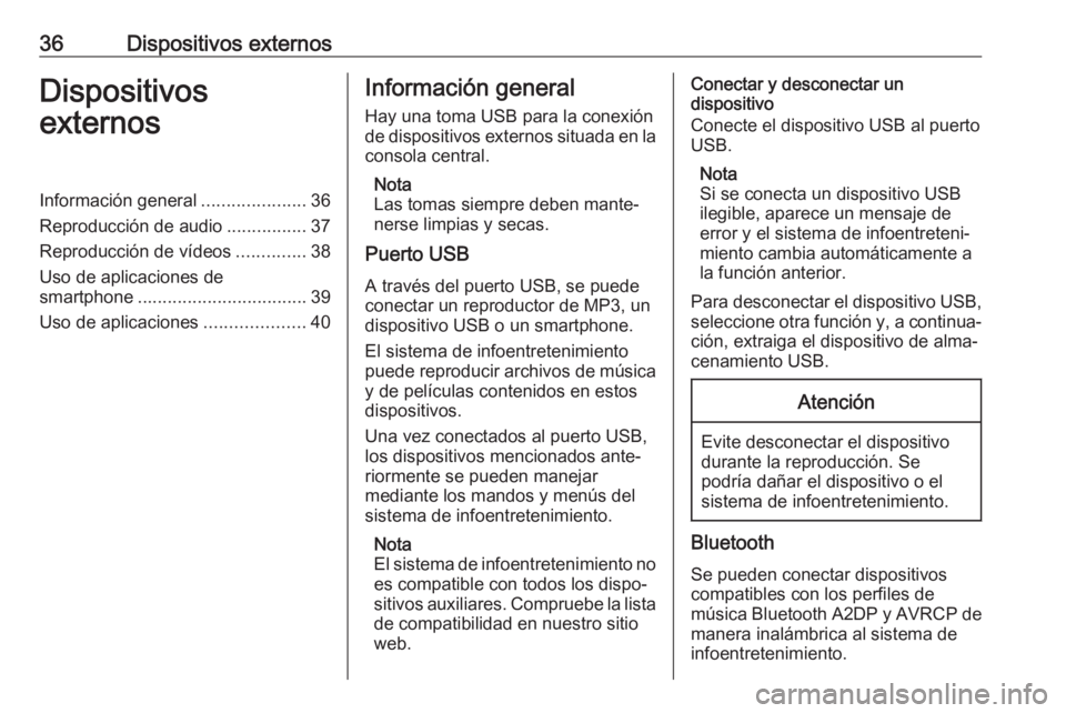 OPEL MOKKA X 2018  Manual de Instrucciones (in Spanish) 36Dispositivos externosDispositivos
externosInformación general .....................36
Reproducción de audio ................37
Reproducción de vídeos ..............38
Uso de aplicaciones de
smar