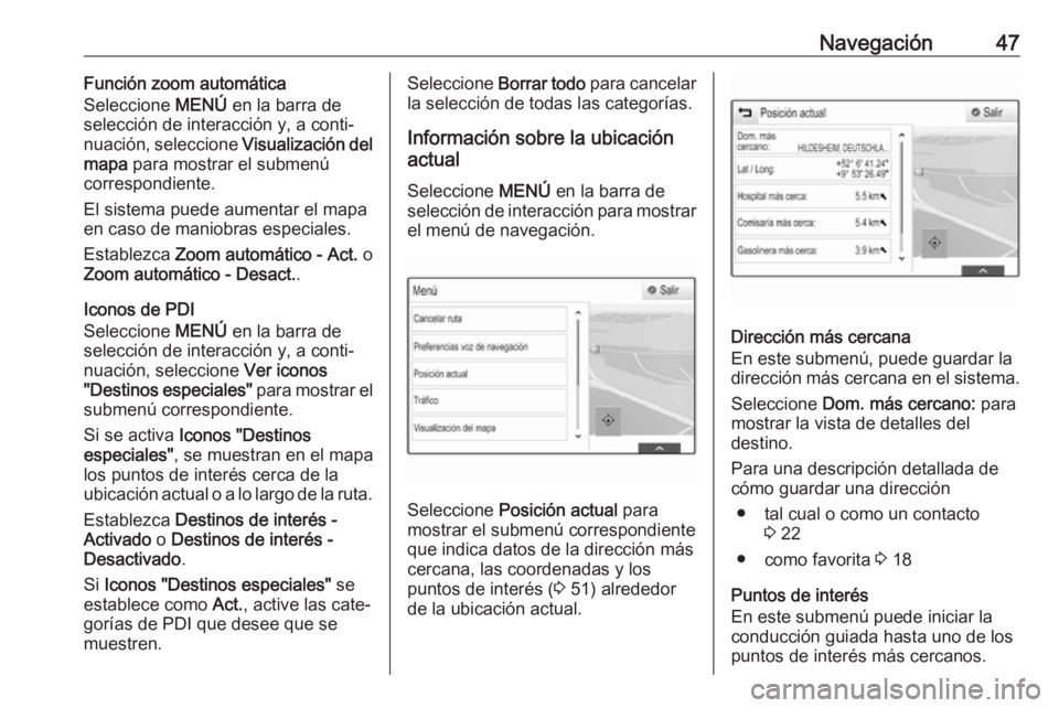 OPEL MOKKA X 2018 Manual de Instrucciones (in Spanish) Navegación47Función zoom automática
Seleccione MENÚ en la barra de
selección de interacción y, a conti‐
nuación, seleccione Visualización del
mapa para mostrar el submenú
correspondiente OPEL MOKKA X 2018 Manual de Instrucciones (in Spanish) Navegación47Función zoom automática
Seleccione MENÚ en la barra de
selección de interacción y, a conti‐
nuación, seleccione Visualización del
mapa para mostrar el submenú
correspondiente