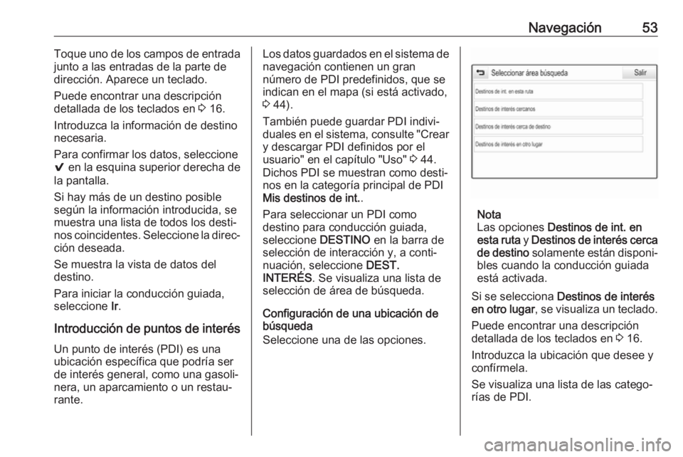 OPEL MOKKA X 2018 Manual de Instrucciones (in Spanish) Navegación53Toque uno de los campos de entradajunto a las entradas de la parte de
dirección. Aparece un teclado.
Puede encontrar una descripción
detallada de los teclados en 3 16.
Introduzca la in OPEL MOKKA X 2018 Manual de Instrucciones (in Spanish) Navegación53Toque uno de los campos de entradajunto a las entradas de la parte de
dirección. Aparece un teclado.
Puede encontrar una descripción
detallada de los teclados en 3 16.
Introduzca la in