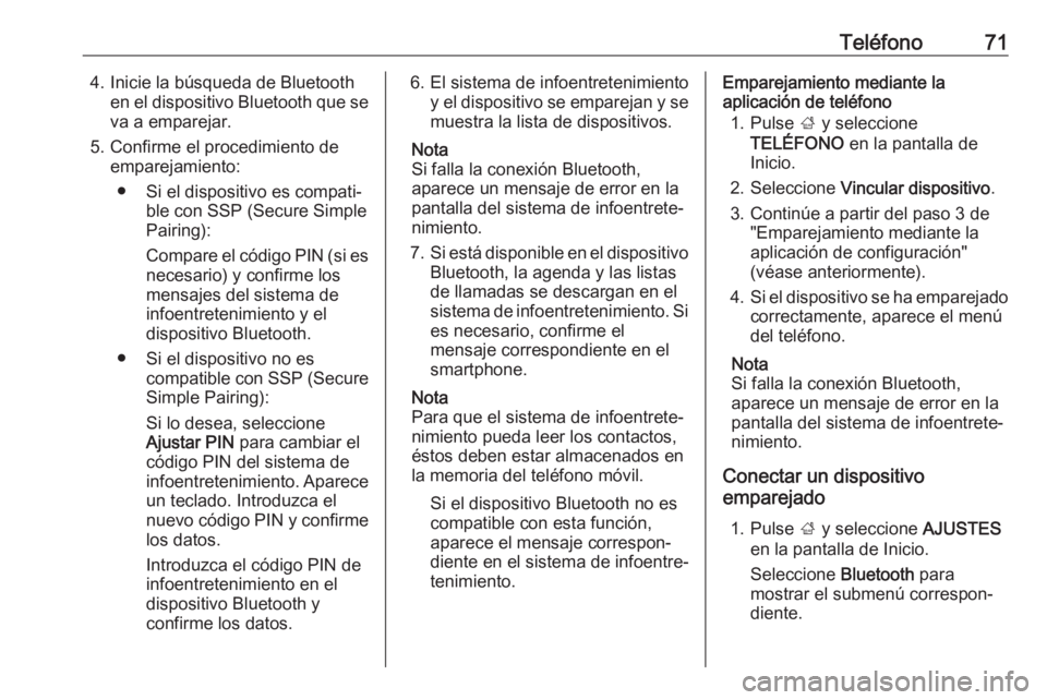 OPEL MOKKA X 2018  Manual de Instrucciones (in Spanish) Teléfono714. Inicie la búsqueda de Bluetoothen el dispositivo Bluetooth que seva a emparejar.
5. Confirme el procedimiento de emparejamiento:
● Si el dispositivo es compati‐ ble con SSP (Secure 