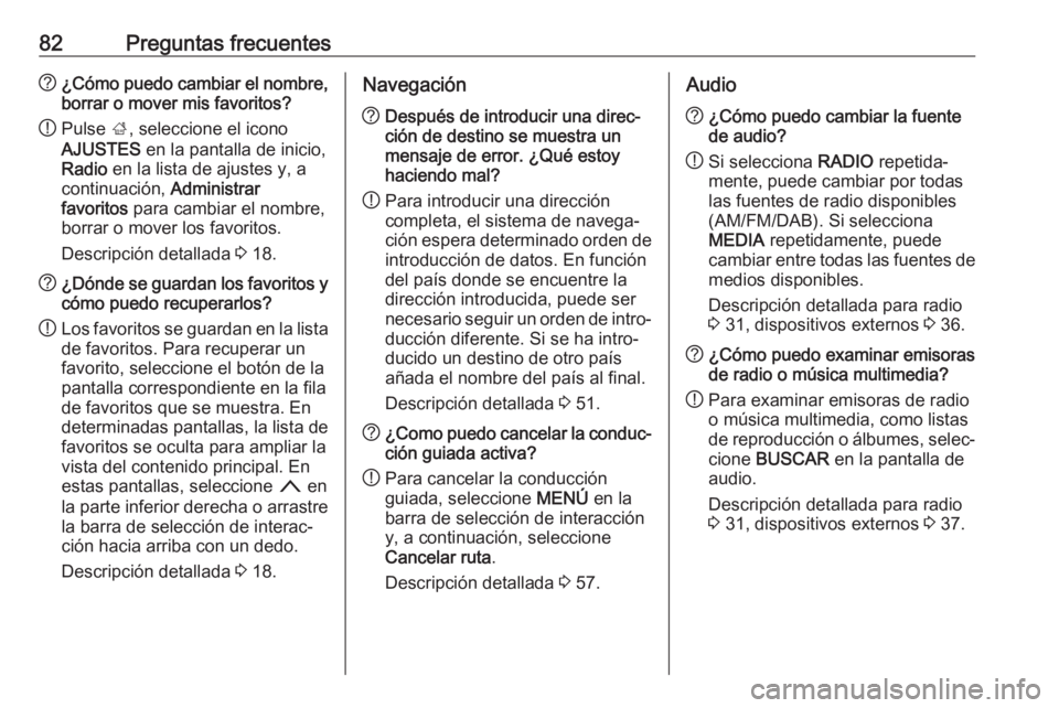 OPEL MOKKA X 2018 Manual de Instrucciones (in Spanish) 82Preguntas frecuentes?¿Cómo puedo cambiar el nombre,
borrar o mover mis favoritos?
! Pulse
;, seleccione el icono
AJUSTES en la pantalla de inicio,
Radio en la lista de ajustes y, a
continuació OPEL MOKKA X 2018 Manual de Instrucciones (in Spanish) 82Preguntas frecuentes?¿Cómo puedo cambiar el nombre,
borrar o mover mis favoritos?
! Pulse
;, seleccione el icono
AJUSTES en la pantalla de inicio,
Radio en la lista de ajustes y, a
continuació
