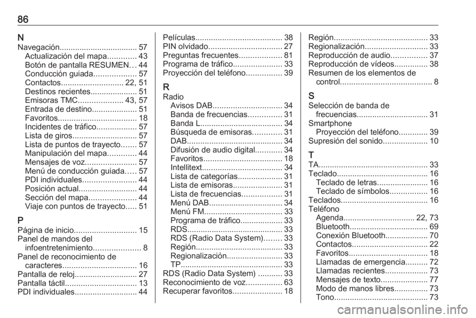 OPEL MOKKA X 2018  Manual de Instrucciones (in Spanish) 86NNavegación................................... 57 Actualización del mapa .............43
Botón de pantalla RESUMEN ...44
Conducción guiada ...................57
Contactos .......................