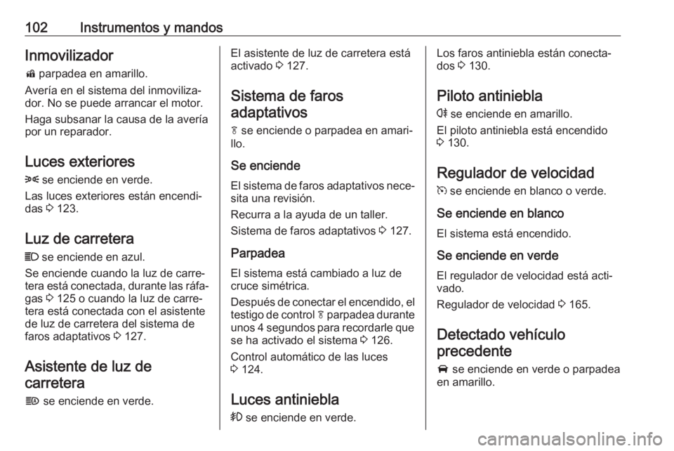 OPEL MOKKA X 2018.5 Manual de infoentretenimiento (in Spanish) 102Instrumentos y mandosInmovilizadord parpadea en amarillo.
Avería en el sistema del inmoviliza‐
dor. No se puede arrancar el motor.
Haga subsanar la causa de la avería
por un reparador.
Luces e OPEL MOKKA X 2018.5 Manual de infoentretenimiento (in Spanish) 102Instrumentos y mandosInmovilizadord parpadea en amarillo.
Avería en el sistema del inmoviliza‐
dor. No se puede arrancar el motor.
Haga subsanar la causa de la avería
por un reparador.
Luces e