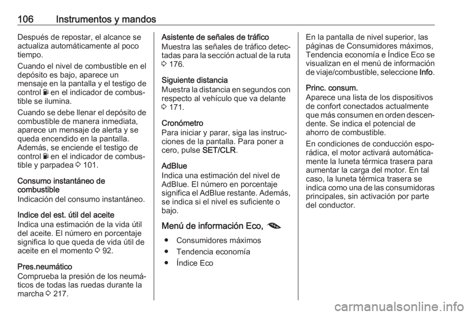 OPEL MOKKA X 2018.5 Manual de infoentretenimiento (in Spanish) 106Instrumentos y mandosDespués de repostar, el alcance se
actualiza automáticamente al poco
tiempo.
Cuando el nivel de combustible en el
depósito es bajo, aparece un
mensaje en la pantalla y el te OPEL MOKKA X 2018.5 Manual de infoentretenimiento (in Spanish) 106Instrumentos y mandosDespués de repostar, el alcance se
actualiza automáticamente al poco
tiempo.
Cuando el nivel de combustible en el
depósito es bajo, aparece un
mensaje en la pantalla y el te