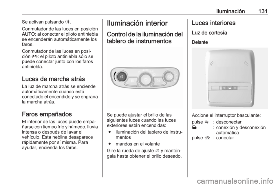 OPEL MOKKA X 2018.5 Manual de infoentretenimiento (in Spanish) Iluminación131Se activan pulsando ø.
Conmutador de las luces en posición
AUTO : al conectar el piloto antiniebla
se encenderán automáticamente los
faros.
Conmutador de las luces en posi‐
ción OPEL MOKKA X 2018.5 Manual de infoentretenimiento (in Spanish) Iluminación131Se activan pulsando ø.
Conmutador de las luces en posición
AUTO : al conectar el piloto antiniebla
se encenderán automáticamente los
faros.
Conmutador de las luces en posi‐
ción