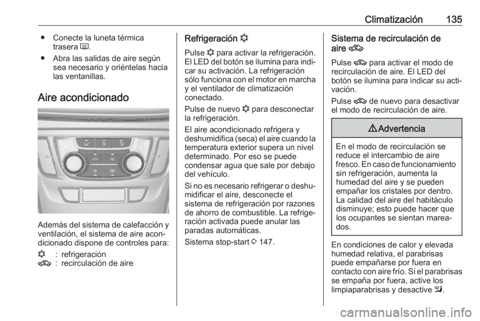 OPEL MOKKA X 2018.5 Manual de infoentretenimiento (in Spanish) Climatización135● Conecte la luneta térmicatrasera Ü.
● Abra las salidas de aire según sea necesario y oriéntelas hacia
las ventanillas.
Aire acondicionado
Además del sistema de calefacció OPEL MOKKA X 2018.5 Manual de infoentretenimiento (in Spanish) Climatización135● Conecte la luneta térmicatrasera Ü.
● Abra las salidas de aire según sea necesario y oriéntelas hacia
las ventanillas.
Aire acondicionado
Además del sistema de calefacció