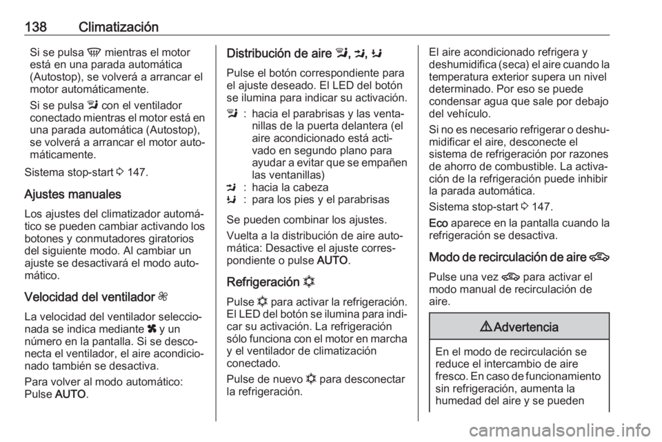 OPEL MOKKA X 2018.5 Manual de infoentretenimiento (in Spanish) 138ClimatizaciónSi se pulsa V mientras el motor
está en una parada automática (Autostop), se volverá a arrancar el
motor automáticamente.
Si se pulsa l con el ventilador
conectado mientras el mo OPEL MOKKA X 2018.5 Manual de infoentretenimiento (in Spanish) 138ClimatizaciónSi se pulsa V mientras el motor
está en una parada automática (Autostop), se volverá a arrancar el
motor automáticamente.
Si se pulsa l con el ventilador
conectado mientras el mo