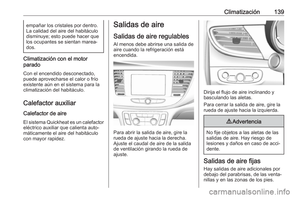 OPEL MOKKA X 2018.5 Manual de infoentretenimiento (in Spanish) Climatización139empañar los cristales por dentro.
La calidad del aire del habitáculo
disminuye; esto puede hacer que los ocupantes se sientan marea‐dos.
Climatización con el motor
parado
Con el OPEL MOKKA X 2018.5 Manual de infoentretenimiento (in Spanish) Climatización139empañar los cristales por dentro.
La calidad del aire del habitáculo
disminuye; esto puede hacer que los ocupantes se sientan marea‐dos.
Climatización con el motor
parado
Con el