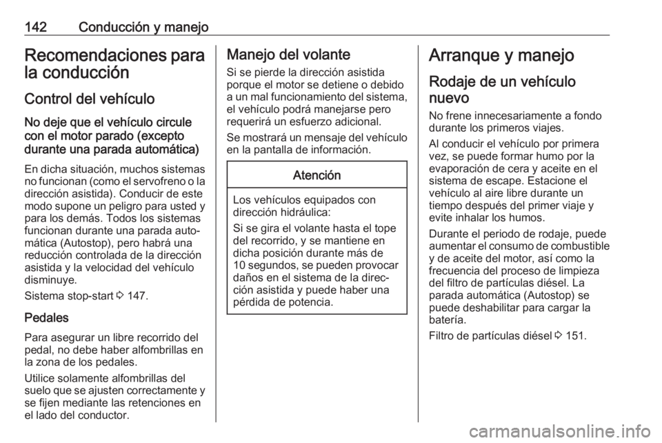 OPEL MOKKA X 2018.5 Manual de infoentretenimiento (in Spanish) 142Conducción y manejoRecomendaciones para
la conducción
Control del vehículo
No deje que el vehículo circule
con el motor parado (excepto
durante una parada automática)
En dicha situación, much OPEL MOKKA X 2018.5 Manual de infoentretenimiento (in Spanish) 142Conducción y manejoRecomendaciones para
la conducción
Control del vehículo
No deje que el vehículo circule
con el motor parado (excepto
durante una parada automática)
En dicha situación, much