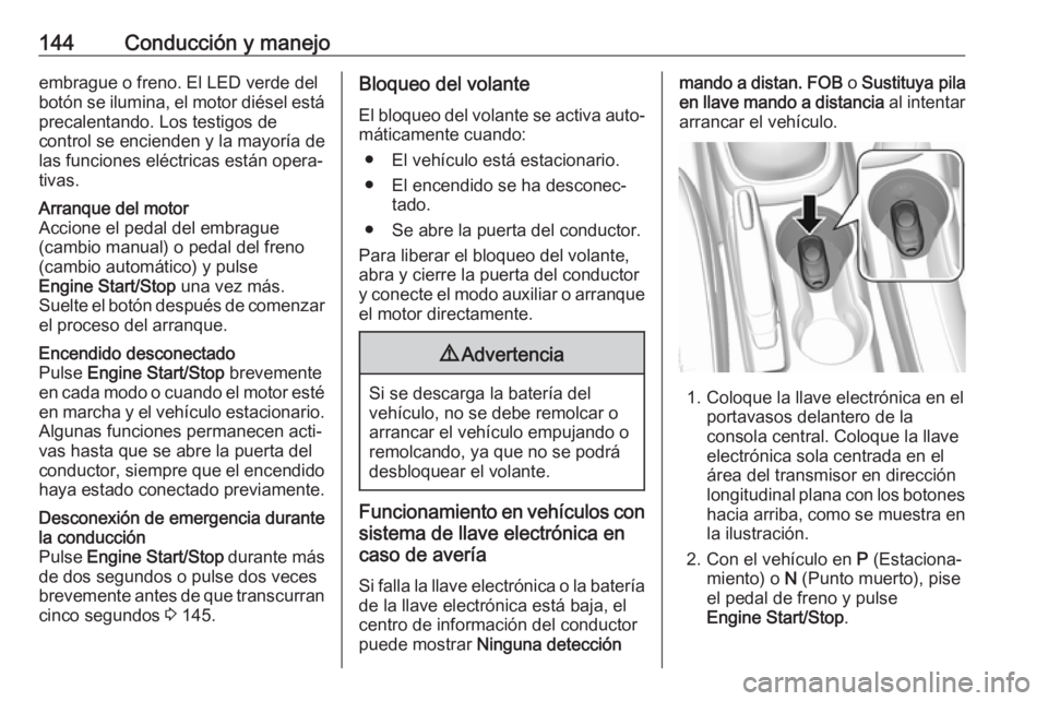OPEL MOKKA X 2018.5  Manual de infoentretenimiento (in Spanish) 144Conducción y manejoembrague o freno. El LED verde del
botón se ilumina, el motor diésel está precalentando. Los testigos de
control se encienden y la mayoría de
las funciones eléctricas está
