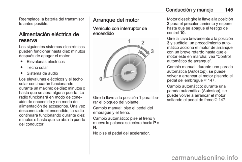 OPEL MOKKA X 2018.5 Manual de infoentretenimiento (in Spanish) Conducción y manejo145Reemplace la batería del transmisor
lo antes posible.
Alimentación eléctrica de reserva
Los siguientes sistemas electrónicos
pueden funcionar hasta diez minutos
después de OPEL MOKKA X 2018.5 Manual de infoentretenimiento (in Spanish) Conducción y manejo145Reemplace la batería del transmisor
lo antes posible.
Alimentación eléctrica de reserva
Los siguientes sistemas electrónicos
pueden funcionar hasta diez minutos
después de