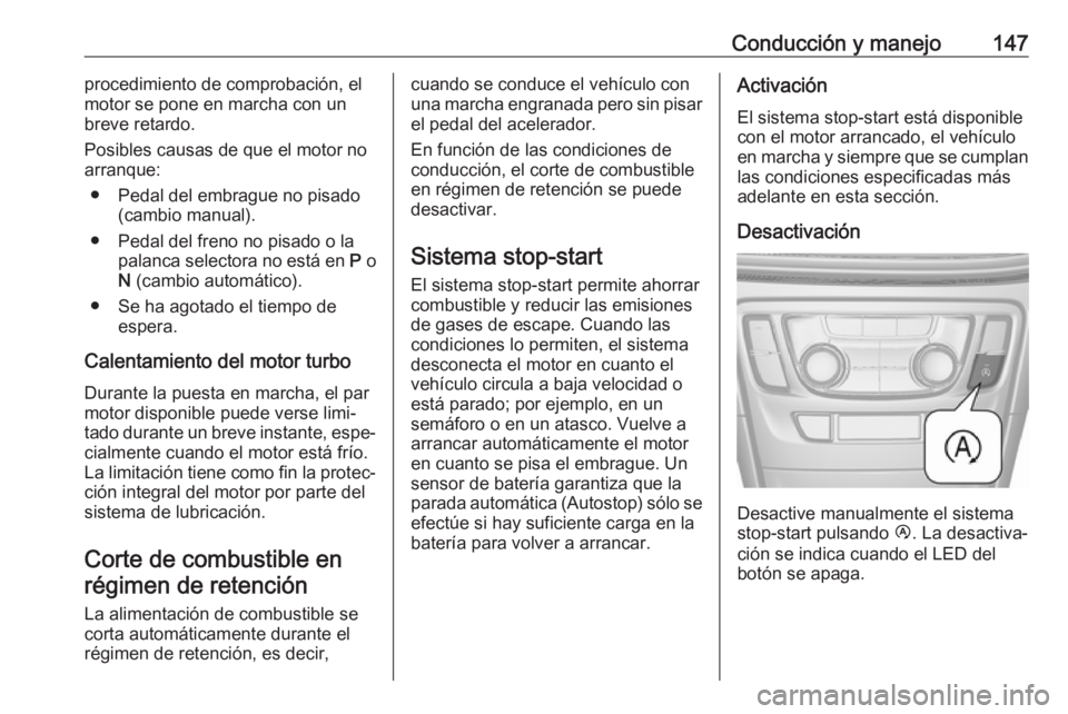 OPEL MOKKA X 2018.5 Manual de infoentretenimiento (in Spanish) Conducción y manejo147procedimiento de comprobación, el
motor se pone en marcha con un
breve retardo.
Posibles causas de que el motor no
arranque:
● Pedal del embrague no pisado (cambio manual).
OPEL MOKKA X 2018.5 Manual de infoentretenimiento (in Spanish) Conducción y manejo147procedimiento de comprobación, el
motor se pone en marcha con un
breve retardo.
Posibles causas de que el motor no
arranque:
● Pedal del embrague no pisado (cambio manual).