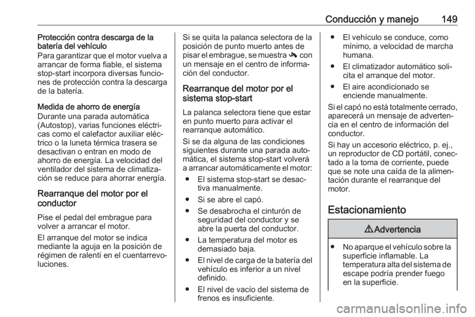 OPEL MOKKA X 2018.5  Manual de infoentretenimiento (in Spanish) Conducción y manejo149Protección contra descarga de la
batería del vehículo
Para garantizar que el motor vuelva a
arrancar de forma fiable, el sistema
stop-start incorpora diversas funcio‐ nes d