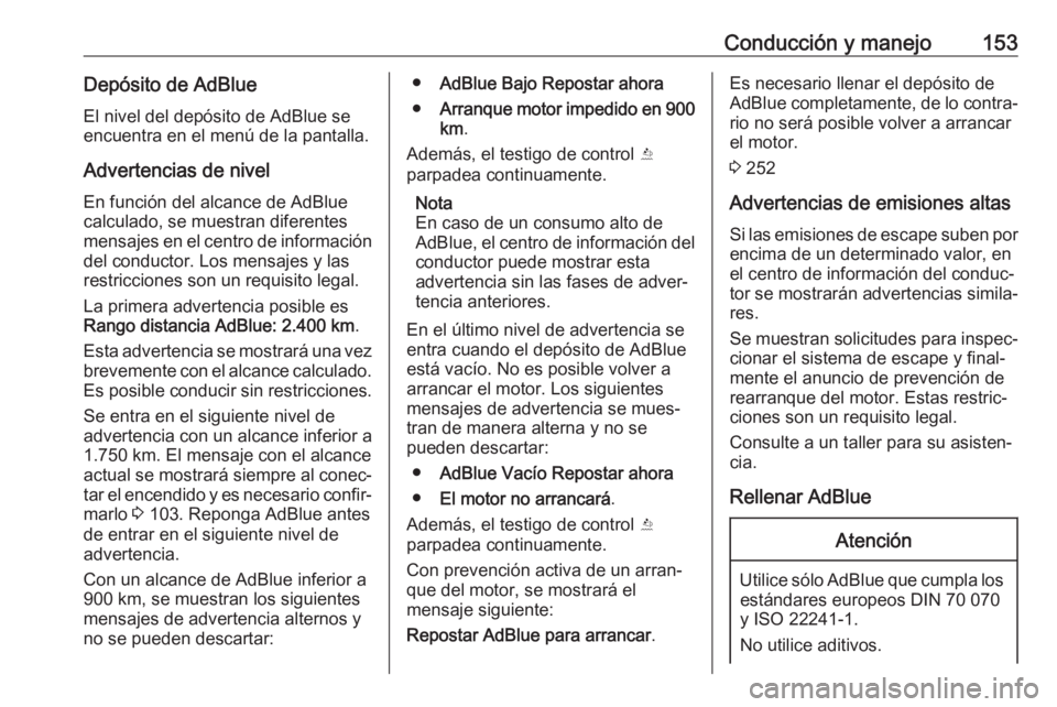 OPEL MOKKA X 2018.5 Manual de infoentretenimiento (in Spanish) Conducción y manejo153Depósito de AdBlue
El nivel del depósito de AdBlue se
encuentra en el menú de la pantalla.
Advertencias de nivel
En función del alcance de AdBlue
calculado, se muestran dife OPEL MOKKA X 2018.5 Manual de infoentretenimiento (in Spanish) Conducción y manejo153Depósito de AdBlue
El nivel del depósito de AdBlue se
encuentra en el menú de la pantalla.
Advertencias de nivel
En función del alcance de AdBlue
calculado, se muestran dife