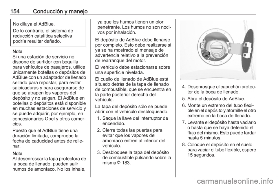 OPEL MOKKA X 2018.5 Manual de infoentretenimiento (in Spanish) 154Conducción y manejoNo diluya el AdBlue.
De lo contrario, el sistema de
reducción catalítica selectiva
podría resultar dañado.
Nota
Si una estación de servicio no
dispone de surtidor con boqui OPEL MOKKA X 2018.5 Manual de infoentretenimiento (in Spanish) 154Conducción y manejoNo diluya el AdBlue.
De lo contrario, el sistema de
reducción catalítica selectiva
podría resultar dañado.
Nota
Si una estación de servicio no
dispone de surtidor con boqui