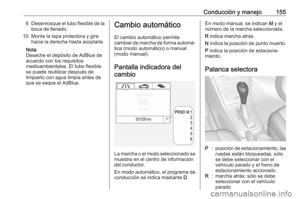 OPEL MOKKA X 2018.5 Manual de infoentretenimiento (in Spanish) Conducción y manejo1559.Desenrosque el tubo flexible de la
boca de llenado.
10. Monte la tapa protectora y gire hacia la derecha hasta acoplarla.
Nota
Deseche el depósito de AdBlue de
acuerdo con lo OPEL MOKKA X 2018.5 Manual de infoentretenimiento (in Spanish) Conducción y manejo1559.Desenrosque el tubo flexible de la
boca de llenado.
10. Monte la tapa protectora y gire hacia la derecha hasta acoplarla.
Nota
Deseche el depósito de AdBlue de
acuerdo con lo