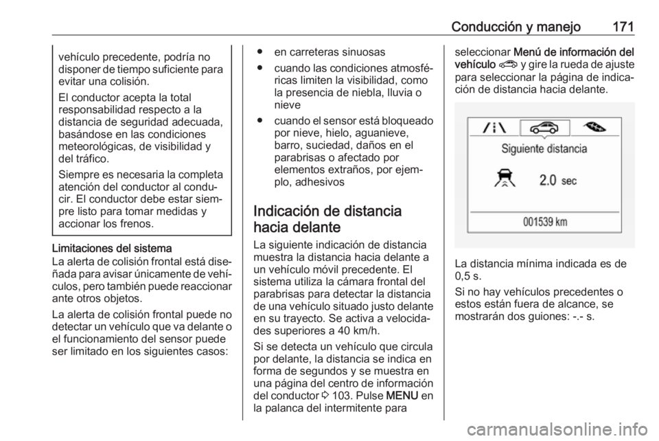 OPEL MOKKA X 2018.5 Manual de infoentretenimiento (in Spanish) Conducción y manejo171vehículo precedente, podría no
disponer de tiempo suficiente para
evitar una colisión.
El conductor acepta la total
responsabilidad respecto a la
distancia de seguridad adecu OPEL MOKKA X 2018.5 Manual de infoentretenimiento (in Spanish) Conducción y manejo171vehículo precedente, podría no
disponer de tiempo suficiente para
evitar una colisión.
El conductor acepta la total
responsabilidad respecto a la
distancia de seguridad adecu