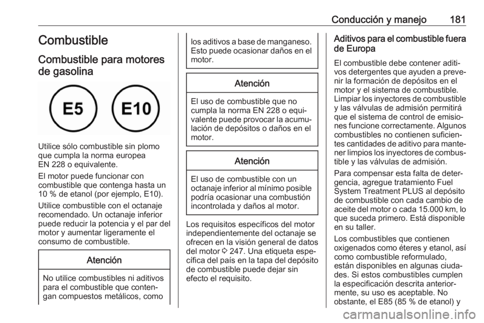 OPEL MOKKA X 2018.5 Manual de infoentretenimiento (in Spanish) Conducción y manejo181Combustible
Combustible para motores de gasolina
Utilice sólo combustible sin plomo
que cumpla la norma europea
EN 228 o equivalente.
El motor puede funcionar con
combustible q OPEL MOKKA X 2018.5 Manual de infoentretenimiento (in Spanish) Conducción y manejo181Combustible
Combustible para motores de gasolina
Utilice sólo combustible sin plomo
que cumpla la norma europea
EN 228 o equivalente.
El motor puede funcionar con
combustible q