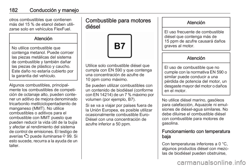 OPEL MOKKA X 2018.5 Manual de infoentretenimiento (in Spanish) 182Conducción y manejootros combustibles que contienen
más del 15 % de etanol deben utili‐
zarse solo en vehículos FlexFuel.Atención
No utilice combustible que
contenga metanol. Puede corroer
la OPEL MOKKA X 2018.5 Manual de infoentretenimiento (in Spanish) 182Conducción y manejootros combustibles que contienen
más del 15 % de etanol deben utili‐
zarse solo en vehículos FlexFuel.Atención
No utilice combustible que
contenga metanol. Puede corroer
la