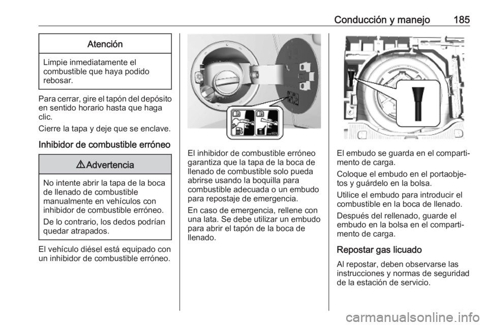 OPEL MOKKA X 2018.5 Manual de infoentretenimiento (in Spanish) Conducción y manejo185Atención
Limpie inmediatamente elcombustible que haya podido
rebosar.
Para cerrar, gire el tapón del depósito
en sentido horario hasta que haga
clic.
Cierre la tapa y deje qu OPEL MOKKA X 2018.5 Manual de infoentretenimiento (in Spanish) Conducción y manejo185Atención
Limpie inmediatamente elcombustible que haya podido
rebosar.
Para cerrar, gire el tapón del depósito
en sentido horario hasta que haga
clic.
Cierre la tapa y deje qu