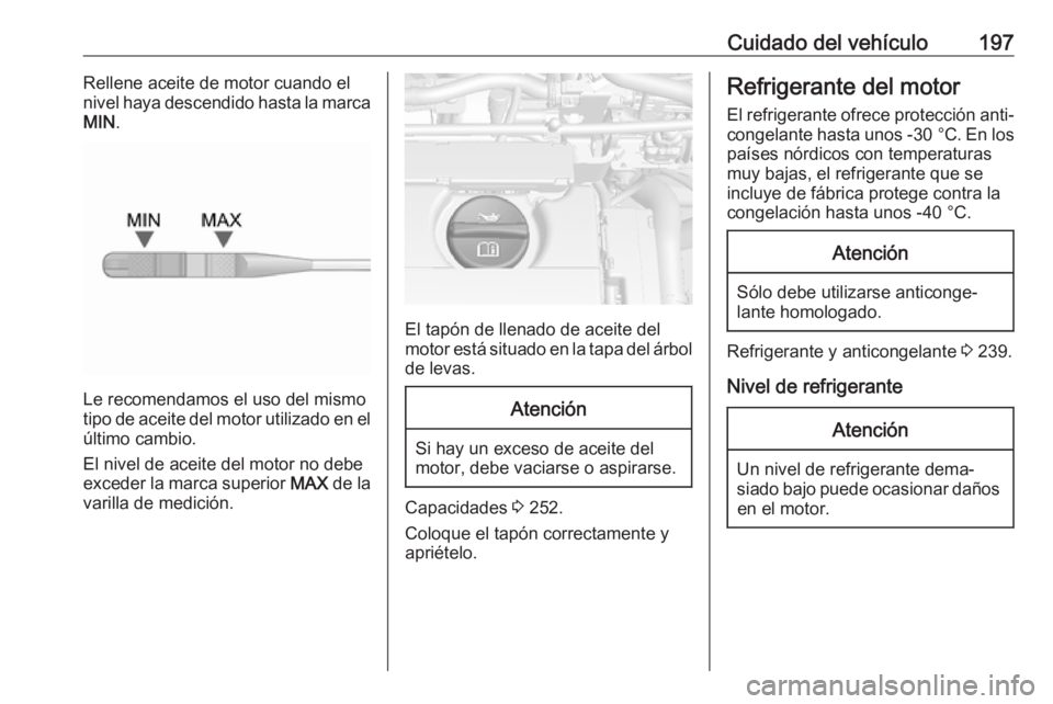OPEL MOKKA X 2018.5 Manual de infoentretenimiento (in Spanish) Cuidado del vehículo197Rellene aceite de motor cuando el
nivel haya descendido hasta la marca
MIN .
Le recomendamos el uso del mismo
tipo de aceite del motor utilizado en el
último cambio.
El nivel OPEL MOKKA X 2018.5 Manual de infoentretenimiento (in Spanish) Cuidado del vehículo197Rellene aceite de motor cuando el
nivel haya descendido hasta la marca
MIN .
Le recomendamos el uso del mismo
tipo de aceite del motor utilizado en el
último cambio.
El nivel
