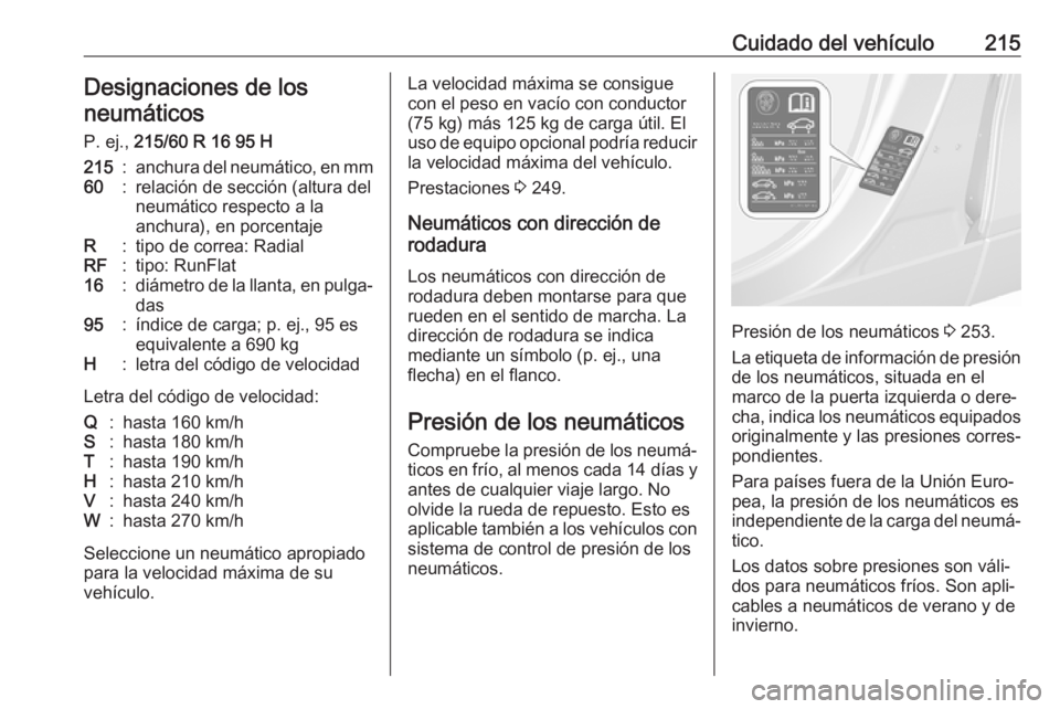 OPEL MOKKA X 2018.5 Manual de infoentretenimiento (in Spanish) Cuidado del vehículo215Designaciones de los
neumáticos
P. ej., 215/60 R 16 95 H215:anchura del neumático, en mm60:relación de sección (altura del
neumático respecto a la
anchura), en porcentaje OPEL MOKKA X 2018.5 Manual de infoentretenimiento (in Spanish) Cuidado del vehículo215Designaciones de los
neumáticos
P. ej., 215/60 R 16 95 H215:anchura del neumático, en mm60:relación de sección (altura del
neumático respecto a la
anchura), en porcentaje