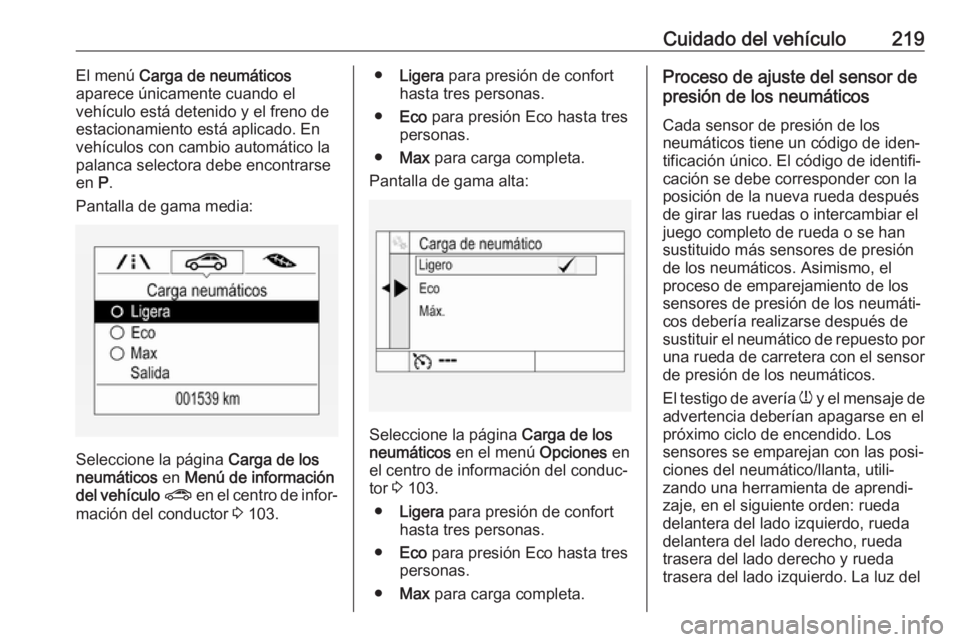 OPEL MOKKA X 2018.5 Manual de infoentretenimiento (in Spanish) Cuidado del vehículo219El menú Carga de neumáticos
aparece únicamente cuando el
vehículo está detenido y el freno de
estacionamiento está aplicado. En
vehículos con cambio automático la
palan OPEL MOKKA X 2018.5 Manual de infoentretenimiento (in Spanish) Cuidado del vehículo219El menú Carga de neumáticos
aparece únicamente cuando el
vehículo está detenido y el freno de
estacionamiento está aplicado. En
vehículos con cambio automático la
palan
