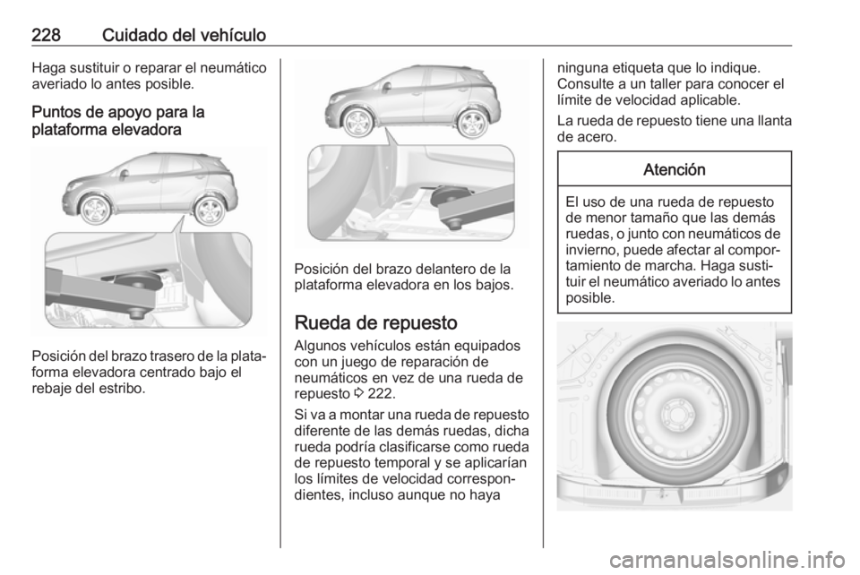 OPEL MOKKA X 2018.5 Manual de infoentretenimiento (in Spanish) 228Cuidado del vehículoHaga sustituir o reparar el neumático
averiado lo antes posible.
Puntos de apoyo para la
plataforma elevadora
Posición del brazo trasero de la plata‐
forma elevadora centra OPEL MOKKA X 2018.5 Manual de infoentretenimiento (in Spanish) 228Cuidado del vehículoHaga sustituir o reparar el neumático
averiado lo antes posible.
Puntos de apoyo para la
plataforma elevadora
Posición del brazo trasero de la plata‐
forma elevadora centra