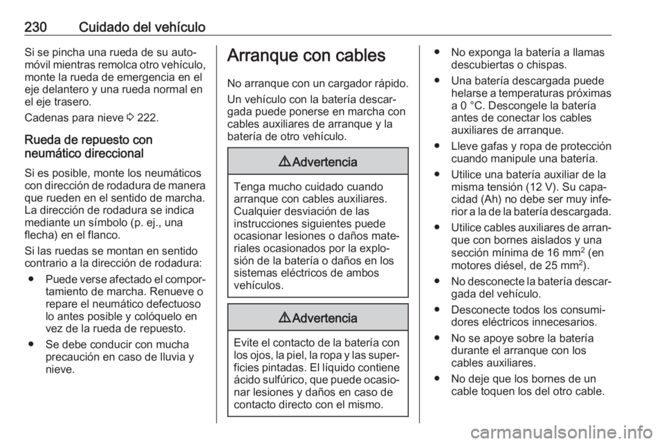 OPEL MOKKA X 2018.5  Manual de infoentretenimiento (in Spanish) 230Cuidado del vehículoSi se pincha una rueda de su auto‐
móvil mientras remolca otro vehículo,
monte la rueda de emergencia en el
eje delantero y una rueda normal en el eje trasero.
Cadenas para