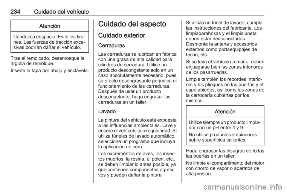 OPEL MOKKA X 2018.5 Manual de infoentretenimiento (in Spanish) 234Cuidado del vehículoAtención
Conduzca despacio. Evite los tiro‐nes. Las fuerzas de tracción exce‐sivas podrían dañar el vehículo.
Tras el remolcado, desenrosque la
argolla de remolque.
In OPEL MOKKA X 2018.5 Manual de infoentretenimiento (in Spanish) 234Cuidado del vehículoAtención
Conduzca despacio. Evite los tiro‐nes. Las fuerzas de tracción exce‐sivas podrían dañar el vehículo.
Tras el remolcado, desenrosque la
argolla de remolque.
In