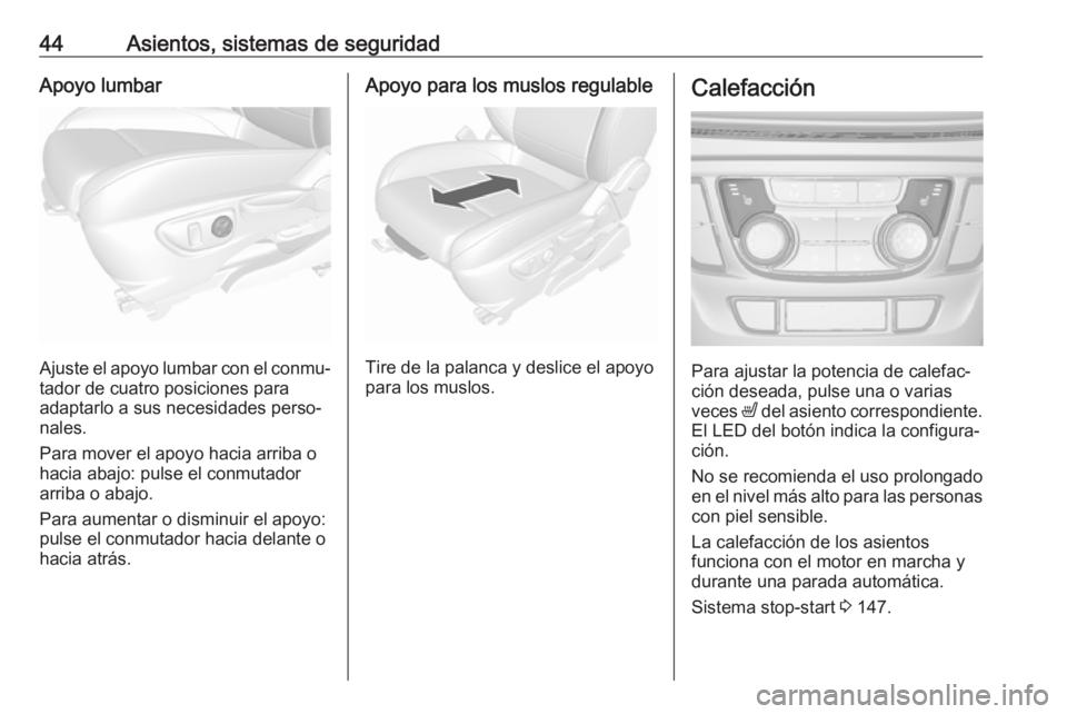 OPEL MOKKA X 2018.5 Manual de infoentretenimiento (in Spanish) 44Asientos, sistemas de seguridadApoyo lumbar
Ajuste el apoyo lumbar con el conmu‐
tador de cuatro posiciones para
adaptarlo a sus necesidades perso‐
nales.
Para mover el apoyo hacia arriba o
haci OPEL MOKKA X 2018.5 Manual de infoentretenimiento (in Spanish) 44Asientos, sistemas de seguridadApoyo lumbar
Ajuste el apoyo lumbar con el conmu‐
tador de cuatro posiciones para
adaptarlo a sus necesidades perso‐
nales.
Para mover el apoyo hacia arriba o
haci