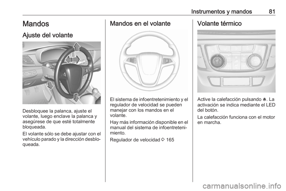 OPEL MOKKA X 2018.5 Manual de infoentretenimiento (in Spanish) Instrumentos y mandos81Mandos
Ajuste del volante
Desbloquee la palanca, ajuste el
volante, luego enclave la palanca y
asegúrese de que esté totalmente
bloqueada.
El volante sólo se debe ajustar con OPEL MOKKA X 2018.5 Manual de infoentretenimiento (in Spanish) Instrumentos y mandos81Mandos
Ajuste del volante
Desbloquee la palanca, ajuste el
volante, luego enclave la palanca y
asegúrese de que esté totalmente
bloqueada.
El volante sólo se debe ajustar con
