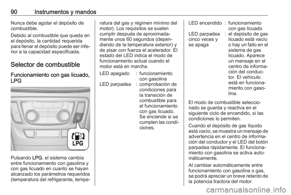 OPEL MOKKA X 2018.5  Manual de infoentretenimiento (in Spanish) 90Instrumentos y mandosNunca debe agotar el depósito de
combustible.
Debido al combustible que queda en
el depósito, la cantidad requerida
para llenar el depósito puede ser infe‐ rior a la capaci