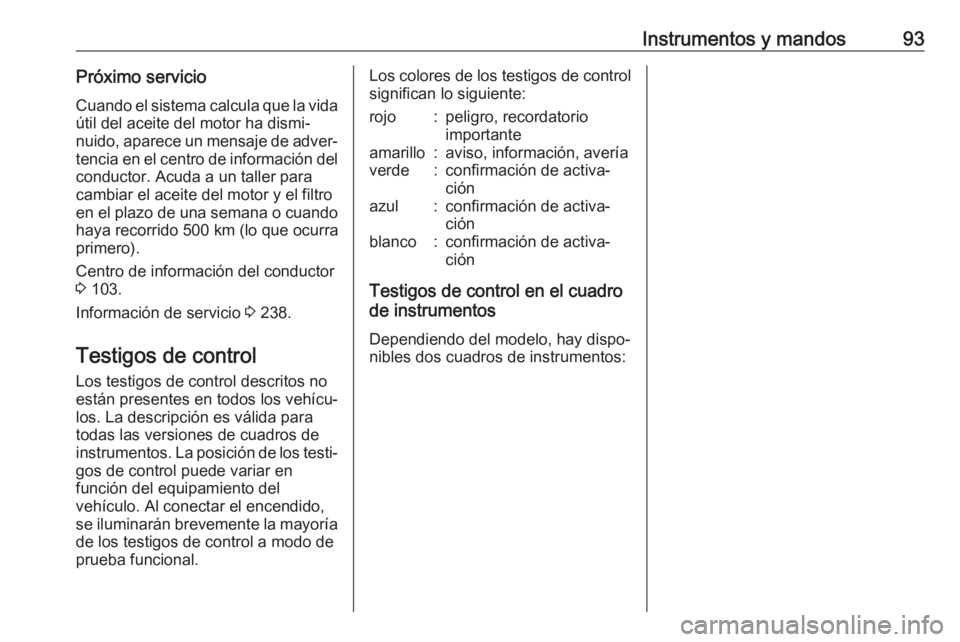 OPEL MOKKA X 2018.5 Manual de infoentretenimiento (in Spanish) Instrumentos y mandos93Próximo servicio
Cuando el sistema calcula que la vida útil del aceite del motor ha dismi‐nuido, aparece un mensaje de adver‐ tencia en el centro de información del
condu OPEL MOKKA X 2018.5 Manual de infoentretenimiento (in Spanish) Instrumentos y mandos93Próximo servicio
Cuando el sistema calcula que la vida útil del aceite del motor ha dismi‐nuido, aparece un mensaje de adver‐ tencia en el centro de información del
condu