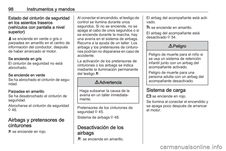 OPEL MOKKA X 2018.5  Manual de infoentretenimiento (in Spanish) 98Instrumentos y mandosEstado del cinturón de seguridad
en los asientos traseros
(vehículos con pantalla a nivel
superior)
X  se enciende en verde o gris o
parpadea en amarillo en el centro de
infor
