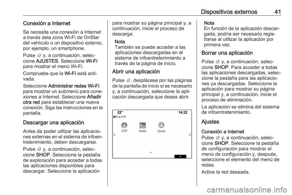OPEL MOKKA X 2018.5 Manual de Instrucciones (in Spanish) Dispositivos externos41Conexión a InternetSe necesita una conexión a Internet
a través dela zona Wi-Fi de OnStar
del vehículo o un dispositivo externo,
por ejemplo, un smartphone.
Pulse ; y, a co OPEL MOKKA X 2018.5 Manual de Instrucciones (in Spanish) Dispositivos externos41Conexión a InternetSe necesita una conexión a Internet
a través dela zona Wi-Fi de OnStar
del vehículo o un dispositivo externo,
por ejemplo, un smartphone.
Pulse ; y, a co