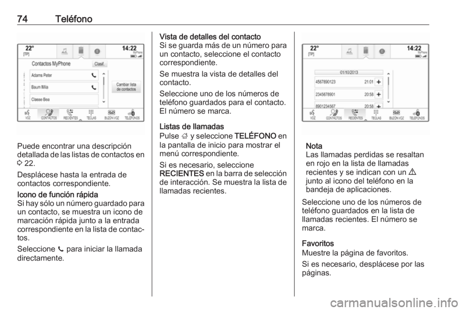 OPEL MOKKA X 2018.5 Manual de Instrucciones (in Spanish) 74Teléfono
Puede encontrar una descripción
detallada de las listas de contactos en 3 22.
Desplácese hasta la entrada de
contactos correspondiente.
Icono de función rápida
Si hay sólo un número OPEL MOKKA X 2018.5 Manual de Instrucciones (in Spanish) 74Teléfono
Puede encontrar una descripción
detallada de las listas de contactos en 3 22.
Desplácese hasta la entrada de
contactos correspondiente.
Icono de función rápida
Si hay sólo un número