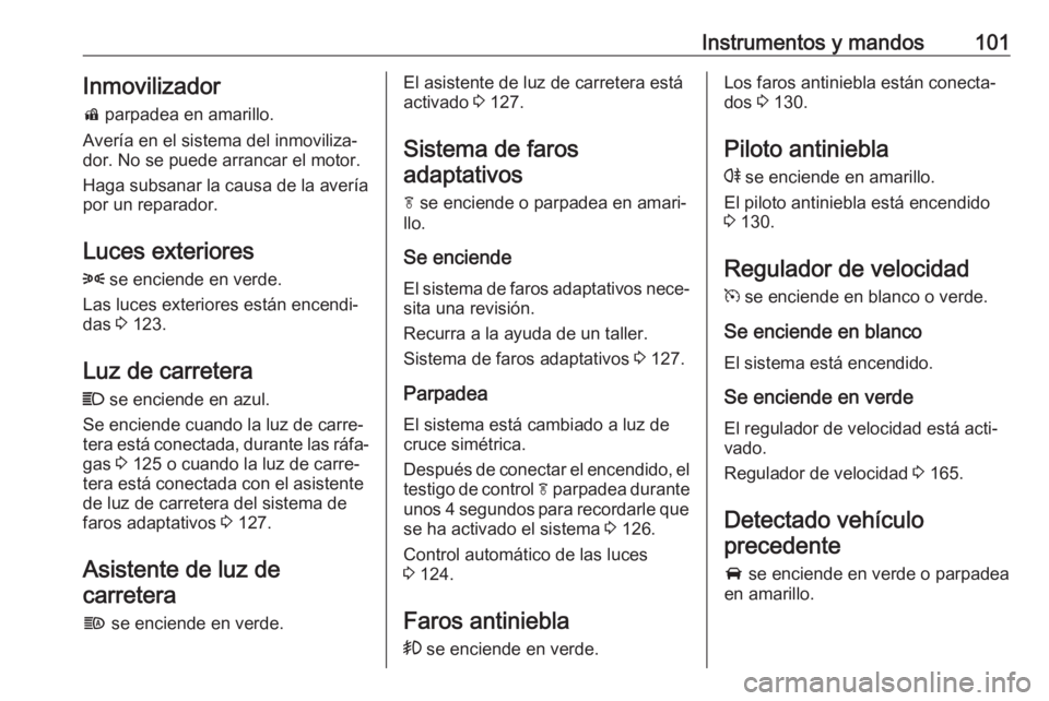 OPEL MOKKA X 2019 Manual de Instrucciones (in Spanish) Instrumentos y mandos101Inmovilizadord parpadea en amarillo.
Avería en el sistema del inmoviliza‐ dor. No se puede arrancar el motor.
Haga subsanar la causa de la avería
por un reparador.
Luces e OPEL MOKKA X 2019 Manual de Instrucciones (in Spanish) Instrumentos y mandos101Inmovilizadord parpadea en amarillo.
Avería en el sistema del inmoviliza‐ dor. No se puede arrancar el motor.
Haga subsanar la causa de la avería
por un reparador.
Luces e
