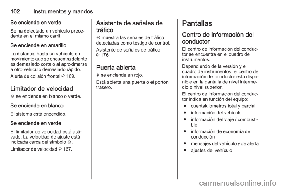 OPEL MOKKA X 2019 Manual de Instrucciones (in Spanish) 102Instrumentos y mandosSe enciende en verde
Se ha detectado un vehículo prece‐
dente en el mismo carril.
Se enciende en amarillo
La distancia hasta un vehículo en
movimiento que se encuentra dela OPEL MOKKA X 2019 Manual de Instrucciones (in Spanish) 102Instrumentos y mandosSe enciende en verde
Se ha detectado un vehículo prece‐
dente en el mismo carril.
Se enciende en amarillo
La distancia hasta un vehículo en
movimiento que se encuentra dela