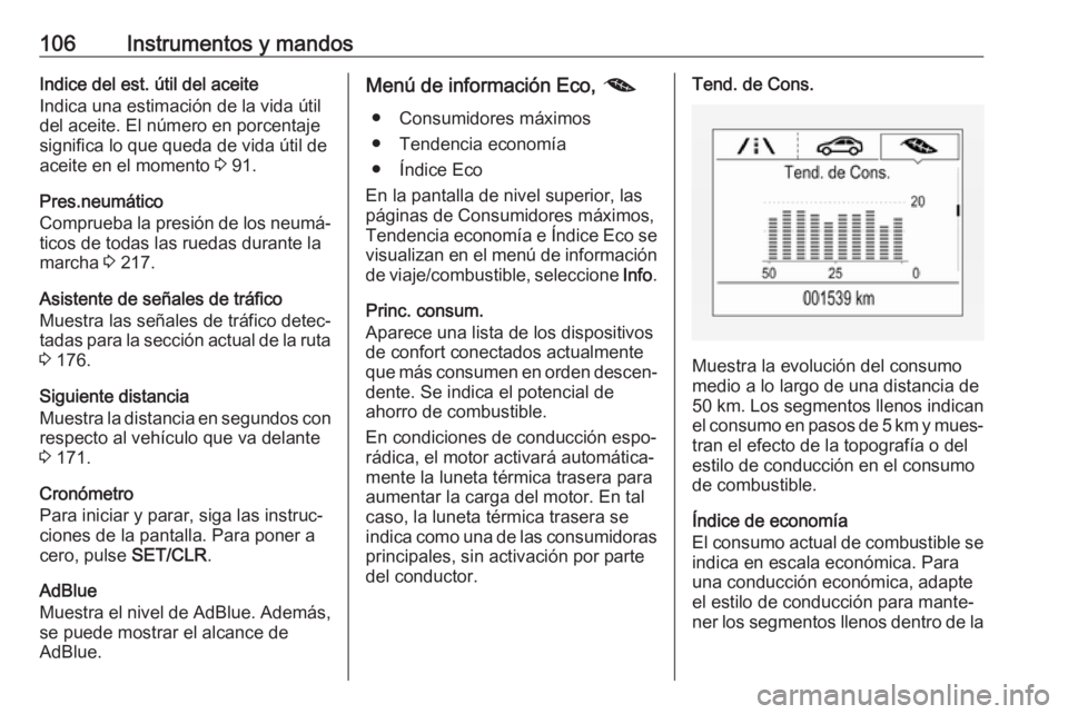 OPEL MOKKA X 2019  Manual de Instrucciones (in Spanish) 106Instrumentos y mandosIndice del est. útil del aceite
Indica una estimación de la vida útil
del aceite. El número en porcentaje
significa lo que queda de vida útil de
aceite en el momento  3 91