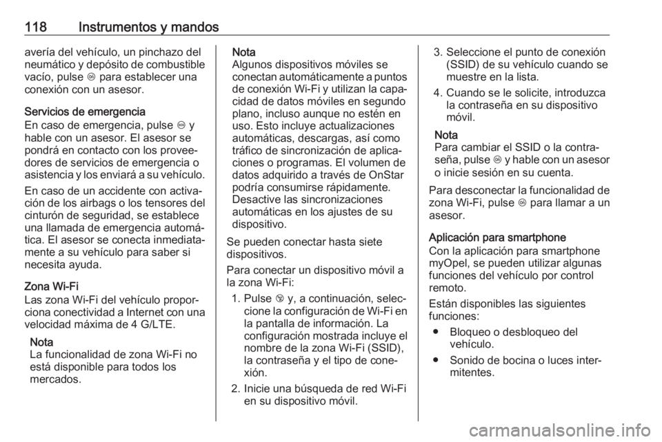 OPEL MOKKA X 2019  Manual de Instrucciones (in Spanish) 118Instrumentos y mandosavería del vehículo, un pinchazo del
neumático y depósito de combustible vacío, pulse  Z para establecer una
conexión con un asesor.
Servicios de emergencia
En caso de em